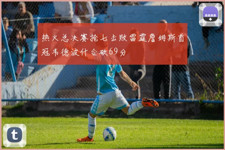热火总决赛抢七击败雷霆詹姆斯首冠韦德波什合砍69分