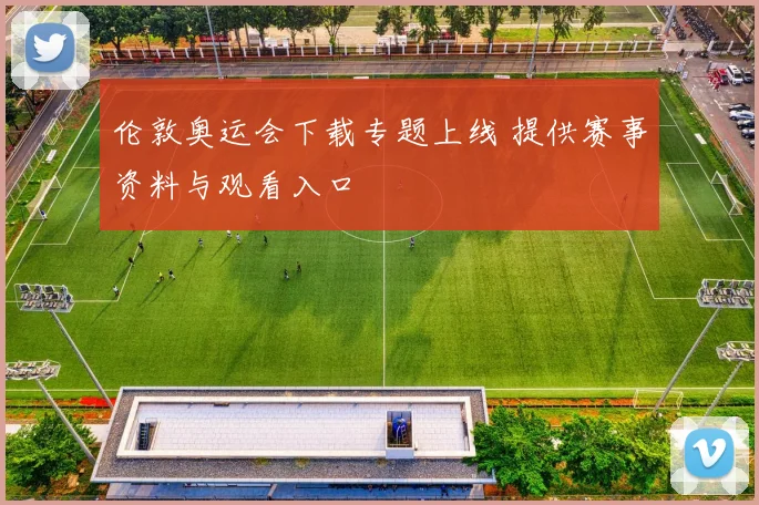 伦敦奥运会下载专题上线 提供赛事资料与观看入口