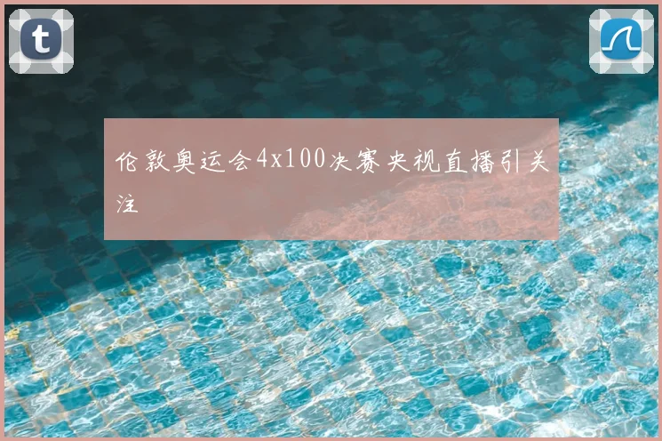 伦敦奥运会4x100决赛央视直播引关注