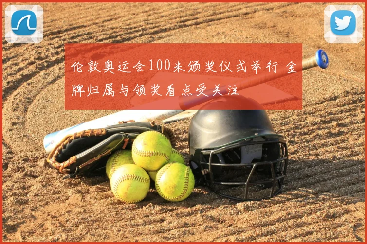 伦敦奥运会100米颁奖仪式举行 金牌归属与领奖看点受关注
