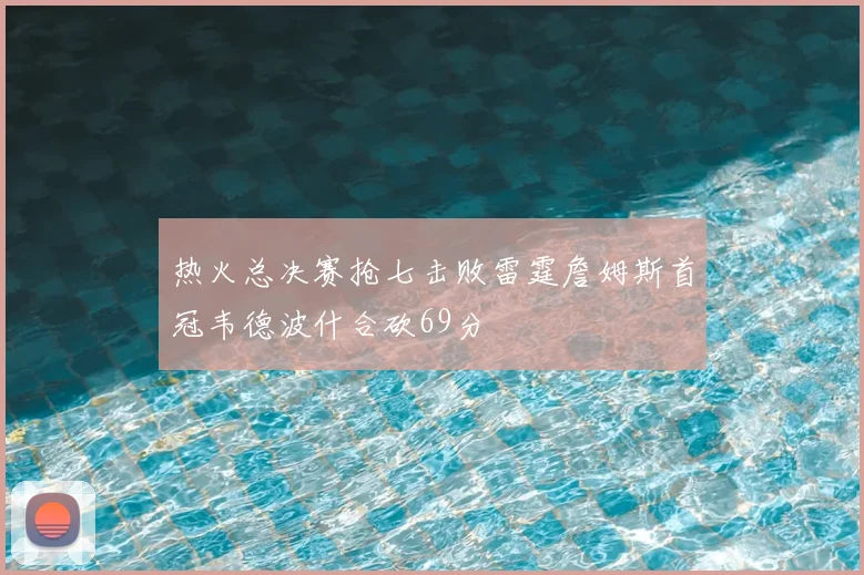 热火总决赛抢七击败雷霆詹姆斯首冠韦德波什合砍69分
