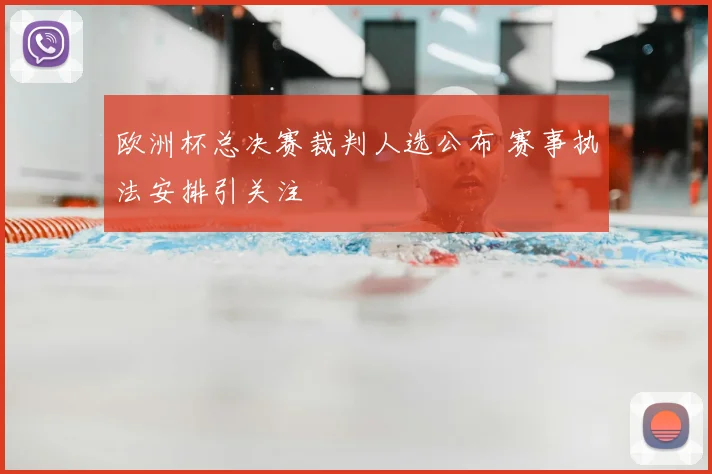 欧洲杯总决赛裁判人选公布 赛事执法安排引关注